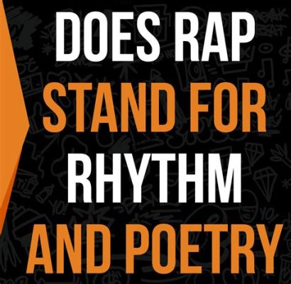 Does Rap Stand for Rhythm and Poetry, or Is It Just a Rhythmic Rebellion?