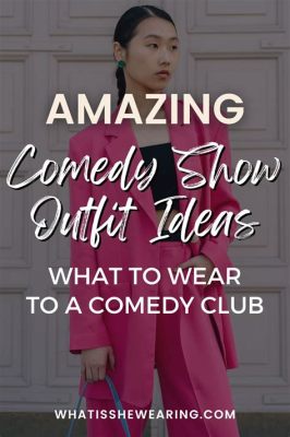 What to Wear to Comedy Show Woman: A Sartorial Symphony of Laughter and Style